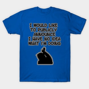 I would like to publicly announce I have no Idea what I'm doing T-Shirt